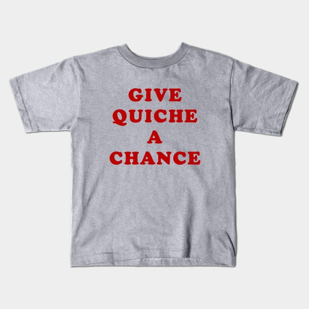 Give Quiche a Chance Kids T-Shirt by BobbyShaftoe